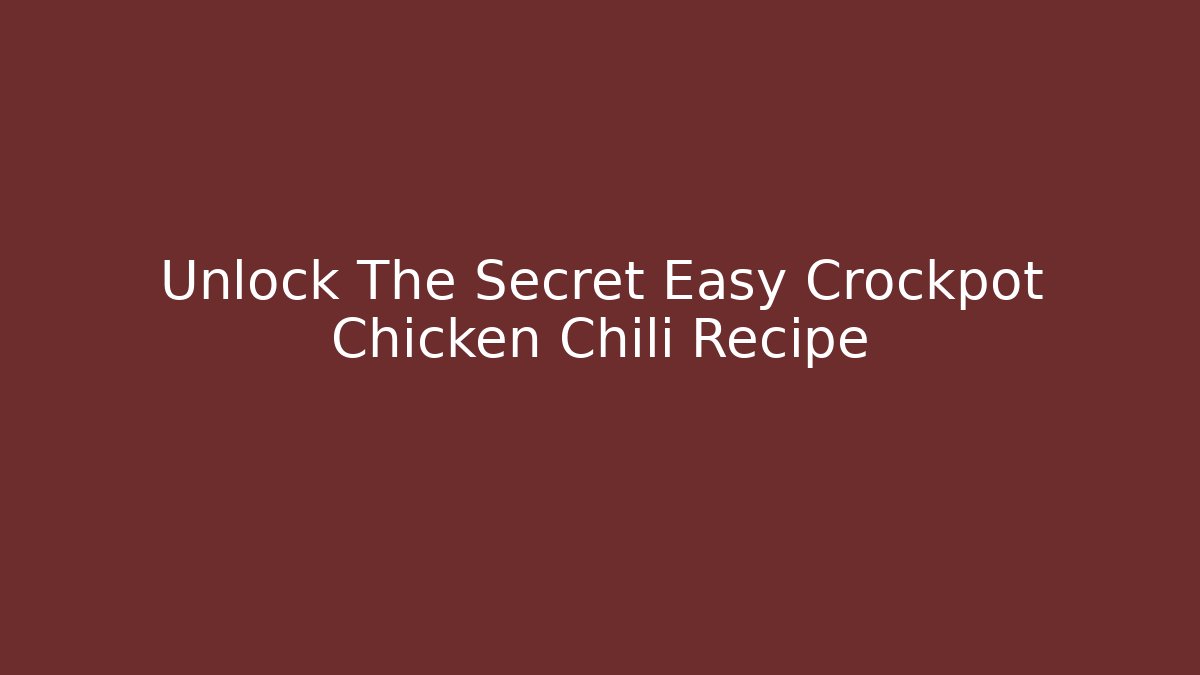 Unlock The Secret Easy Crockpot Chicken Chili Recipe