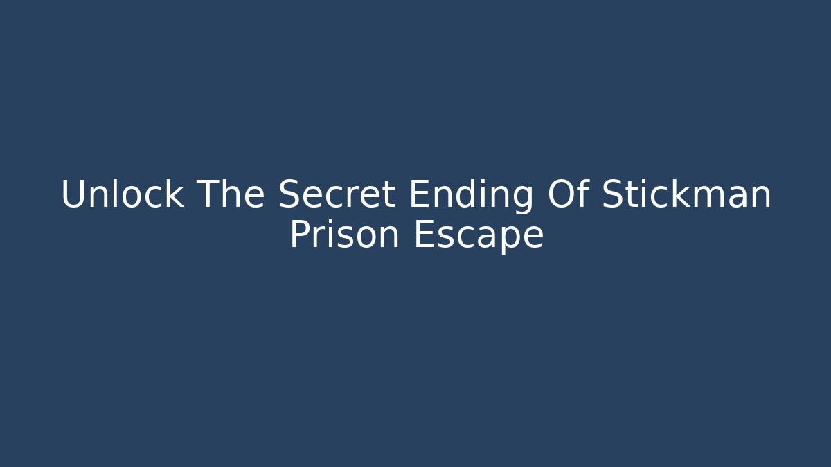Unlock The Secret Ending Of Stickman Prison Escape