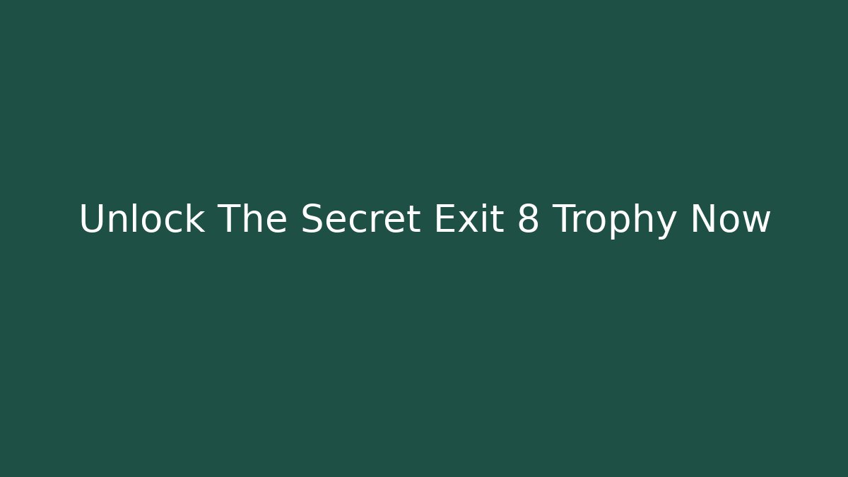 Unlock The Secret Exit 8 Trophy Now