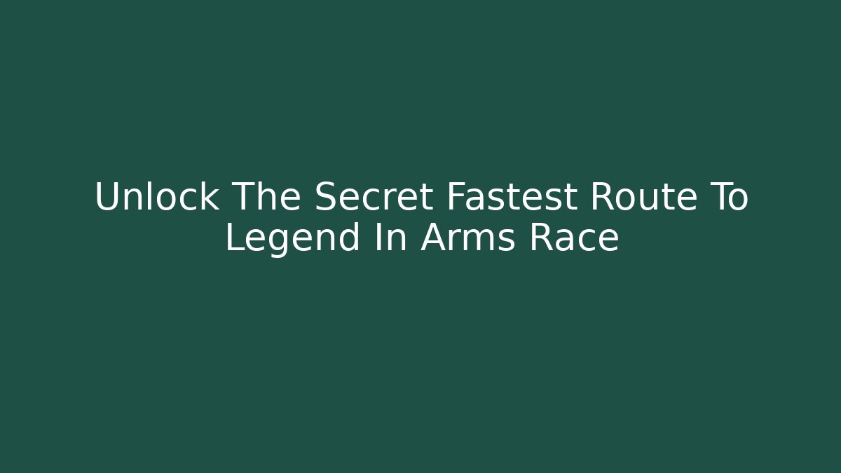 Unlock The Secret Fastest Route To Legend In Arms Race