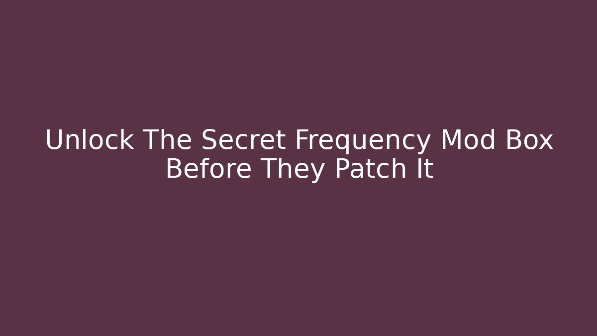 Unlock The Secret Frequency Mod Box Before They Patch It