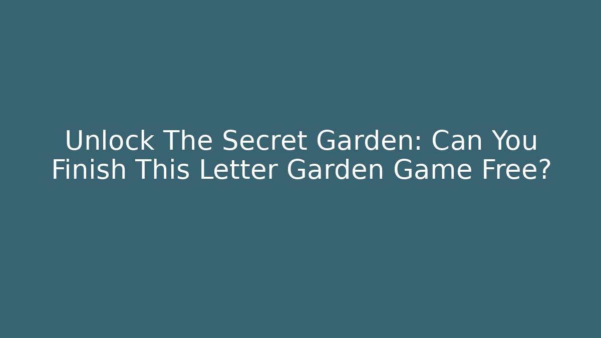Unlock The Secret Garden: Can You Finish This Letter Garden Game Free?