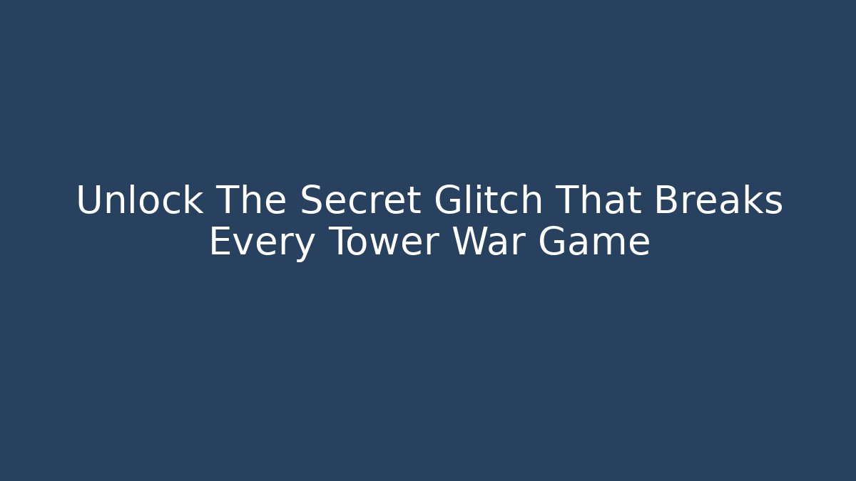 Unlock The Secret Glitch That Breaks Every Tower War Game