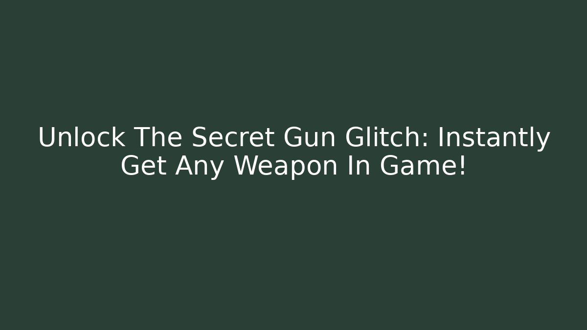 Unlock The Secret Gun Glitch: Instantly Get Any Weapon In Game!
