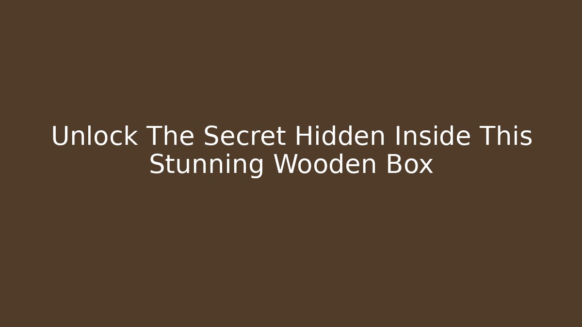Unlock The Secret Hidden Inside This Stunning Wooden Box