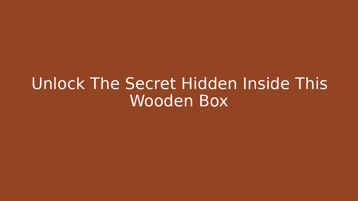 Unlock The Secret Hidden Inside This Wooden Box