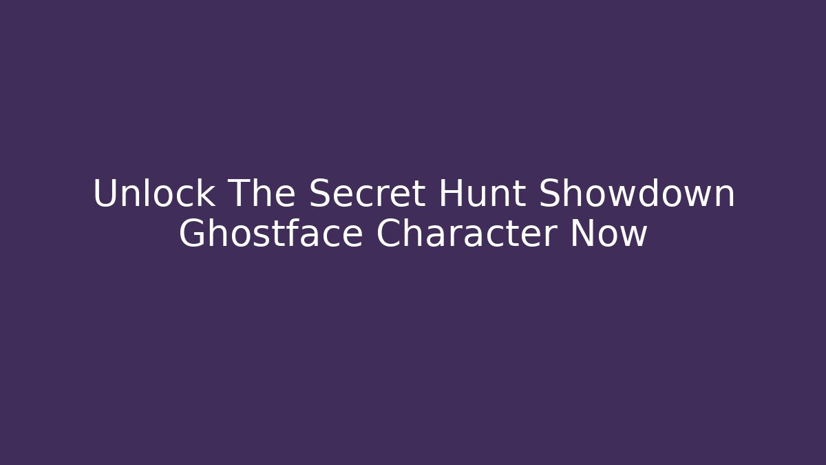 Unlock The Secret Hunt Showdown Ghostface Character Now