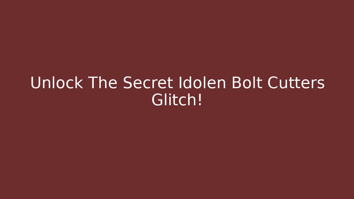 Unlock The Secret Idolen Bolt Cutters Glitch!