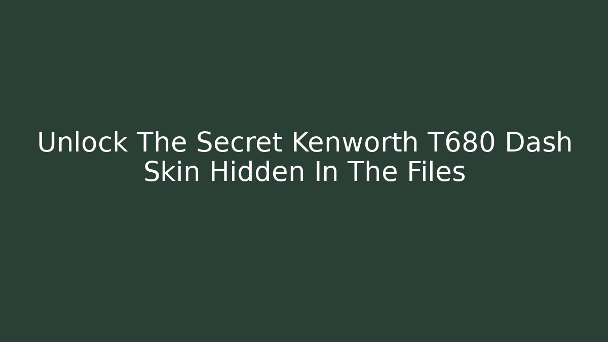 Unlock The Secret Kenworth T680 Dash Skin Hidden In The Files