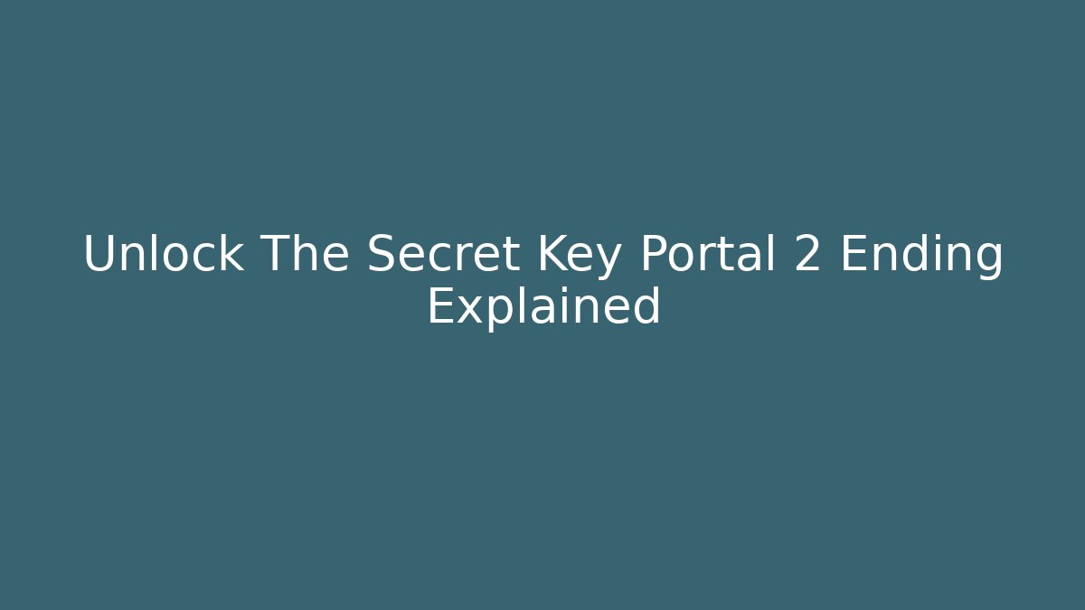 Unlock The Secret Key Portal 2 Ending Explained
