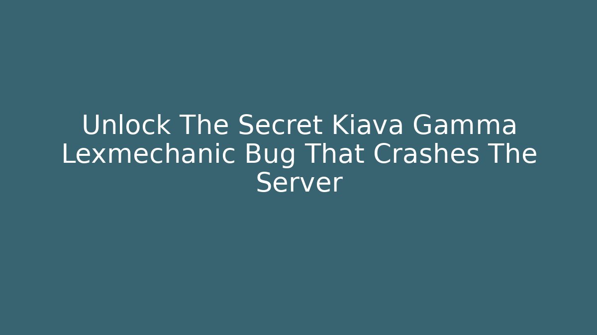 Unlock The Secret Kiava Gamma Lexmechanic Bug That Crashes The Server