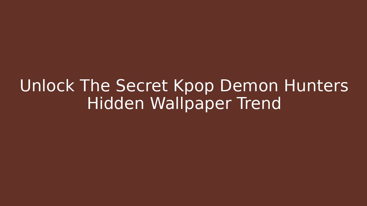 Unlock The Secret Kpop Demon Hunters Hidden Wallpaper Trend