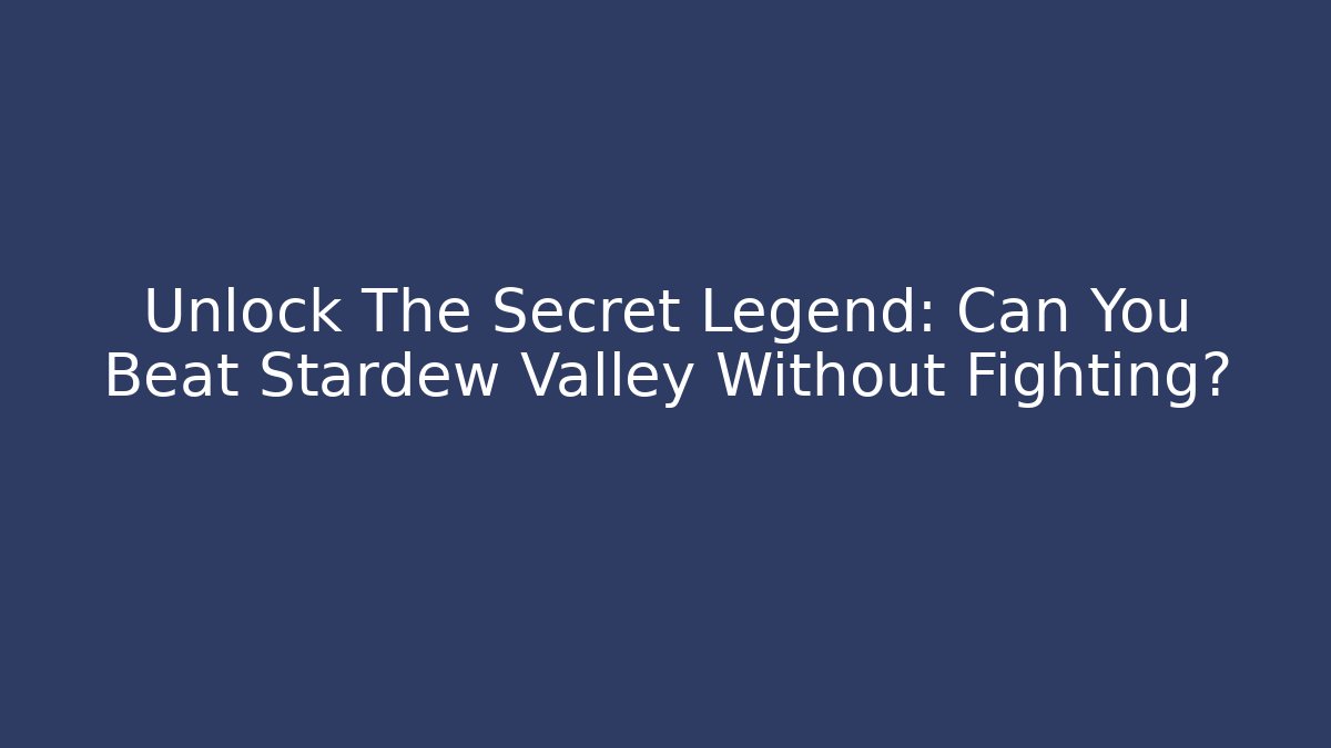 Unlock The Secret Legend: Can You Beat Stardew Valley Without Fighting?