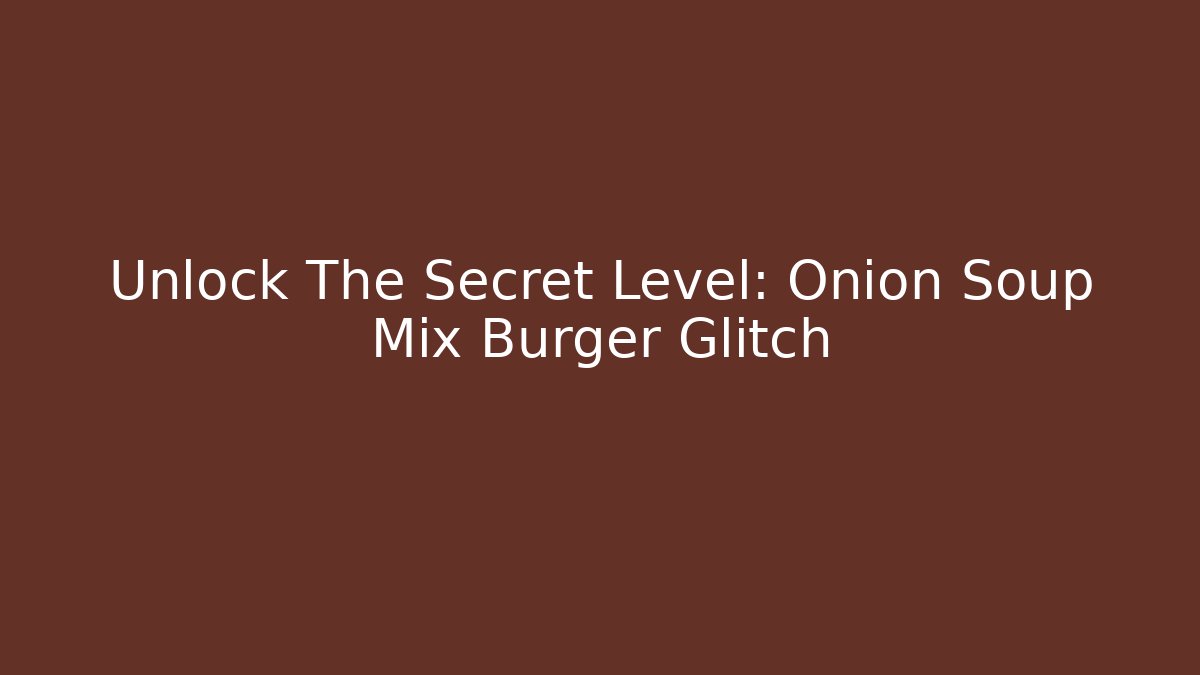 Unlock The Secret Level: Onion Soup Mix Burger Glitch