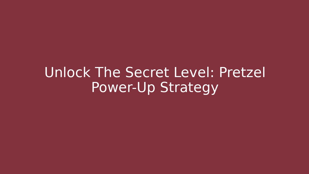 Unlock The Secret Level: Pretzel Power-Up Strategy