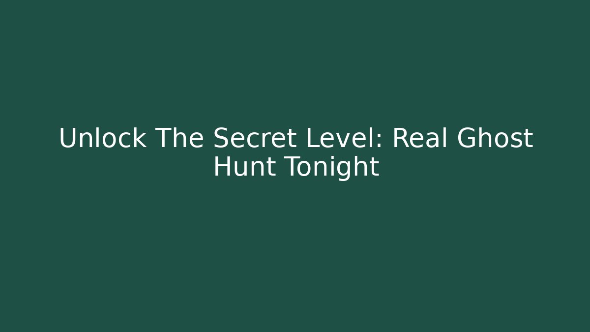 Unlock The Secret Level: Real Ghost Hunt Tonight