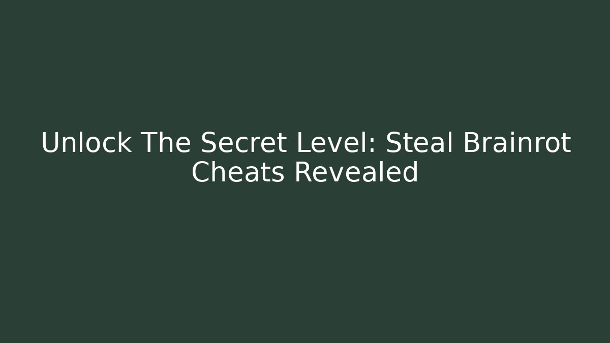 Unlock The Secret Level: Steal Brainrot Cheats Revealed