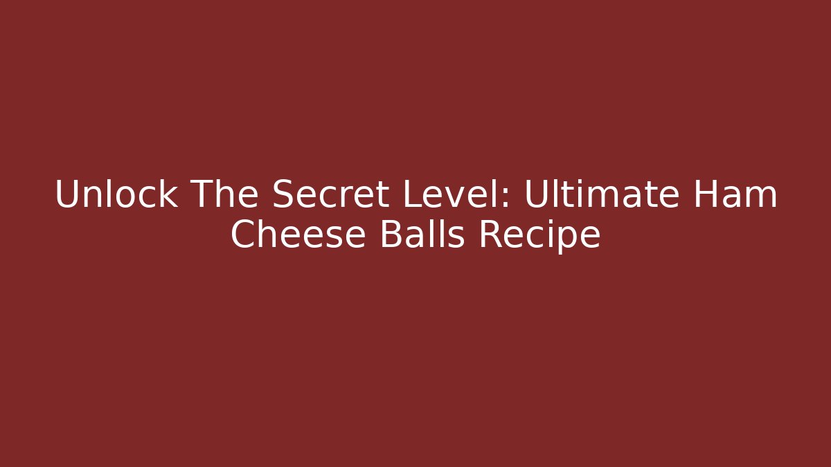 Unlock The Secret Level: Ultimate Ham Cheese Balls Recipe