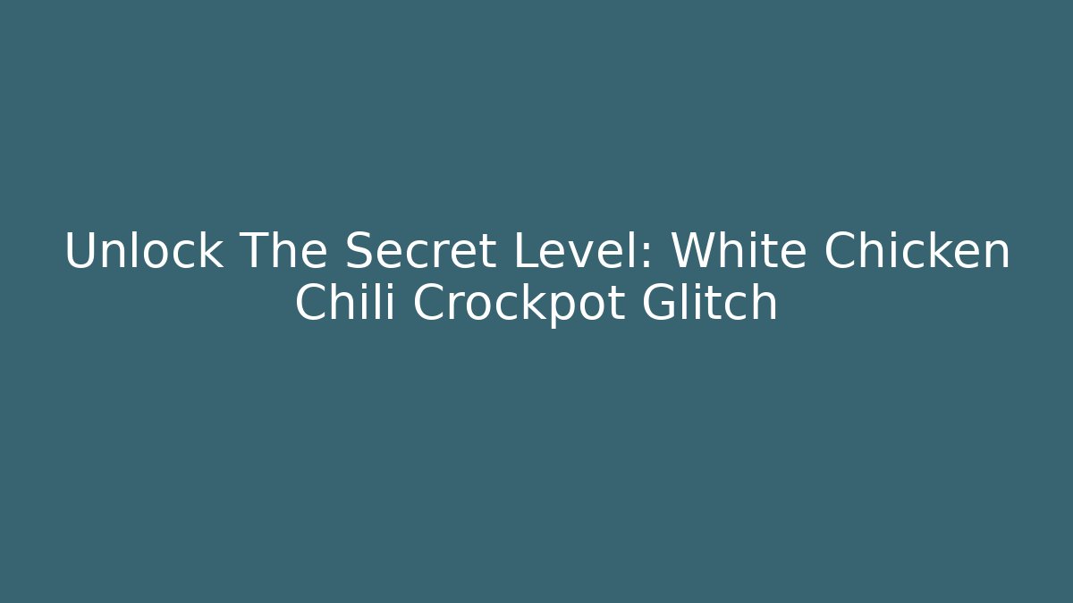 Unlock The Secret Level: White Chicken Chili Crockpot Glitch