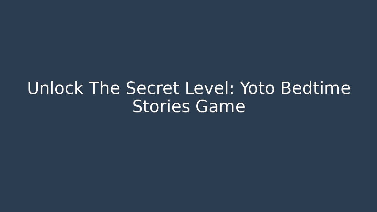 Unlock The Secret Level: Yoto Bedtime Stories Game