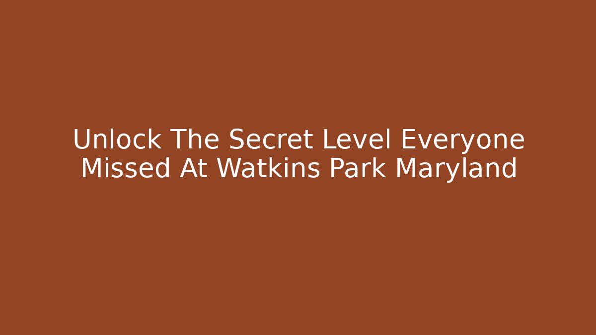 Unlock The Secret Level Everyone Missed At Watkins Park Maryland