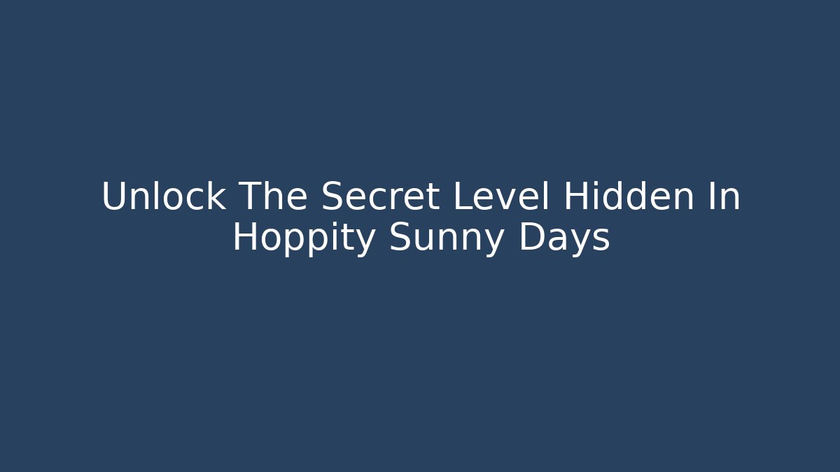 Unlock The Secret Level Hidden In Hoppity Sunny Days