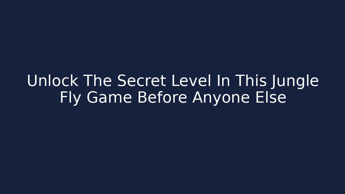 Unlock The Secret Level In This Jungle Fly Game Before Anyone Else