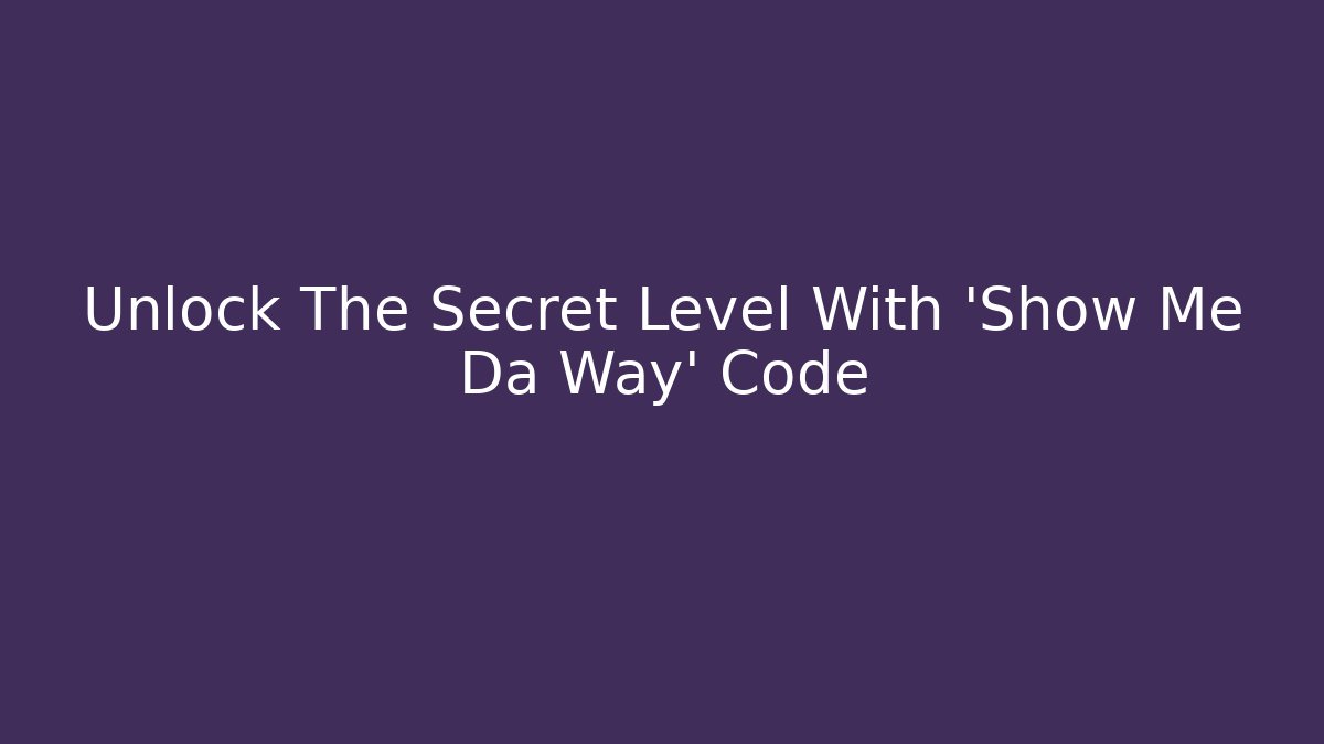 Unlock The Secret Level With 'Show Me Da Way' Code