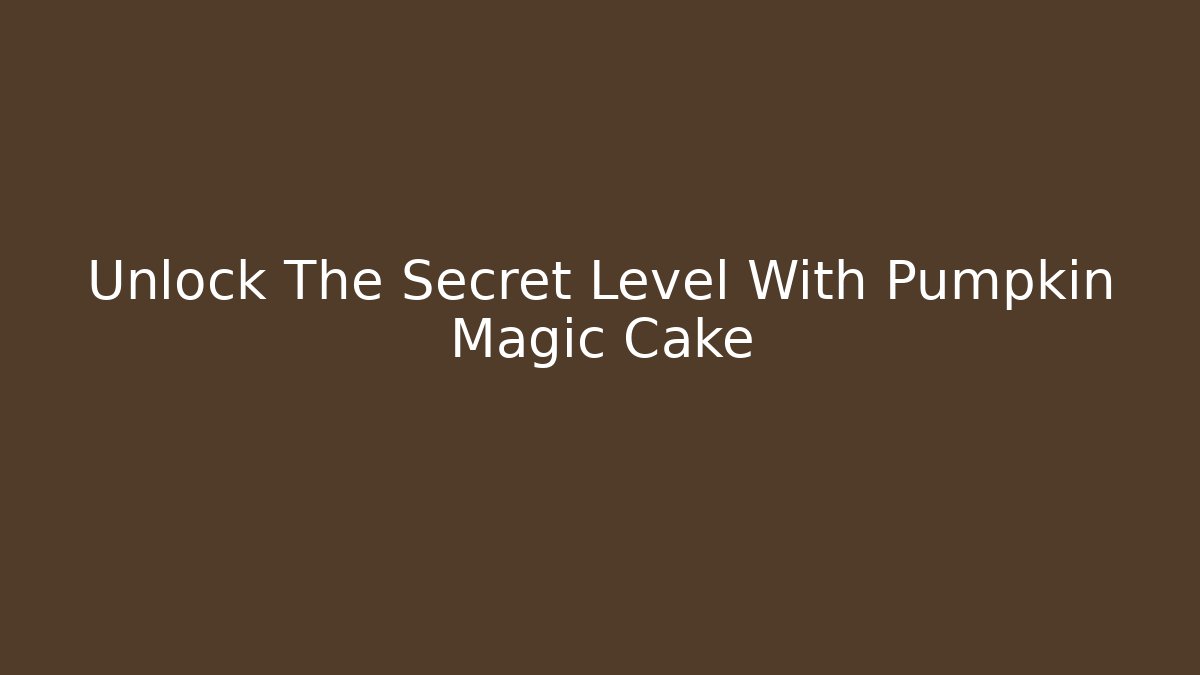Unlock The Secret Level With Pumpkin Magic Cake