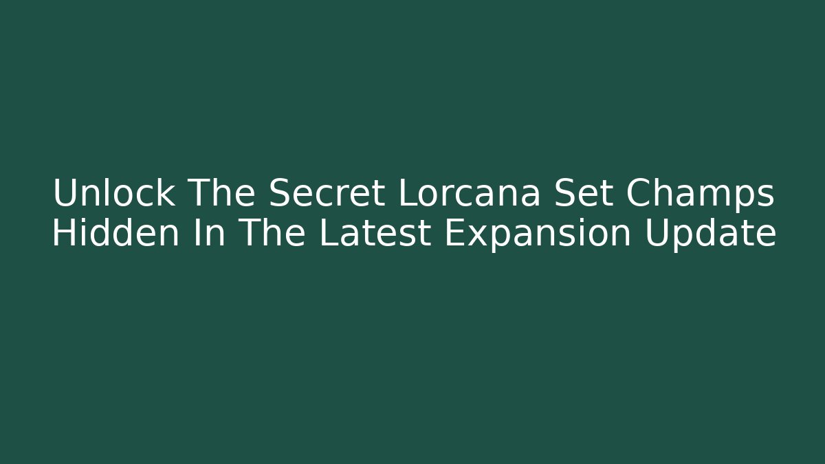 Unlock The Secret Lorcana Set Champs Hidden In The Latest Expansion Update