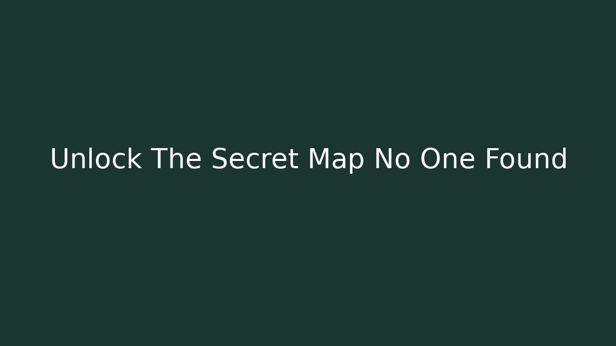 Unlock The Secret Map No One Found