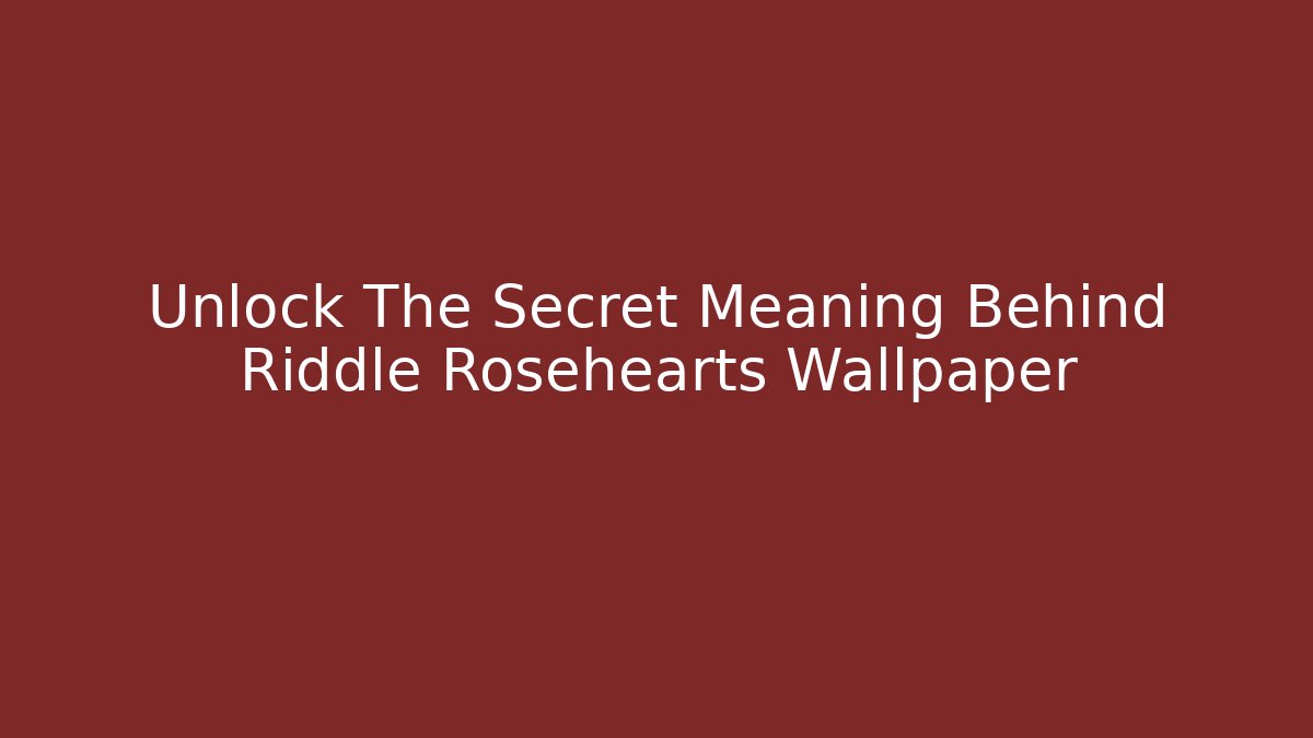 Unlock The Secret Meaning Behind Riddle Rosehearts Wallpaper