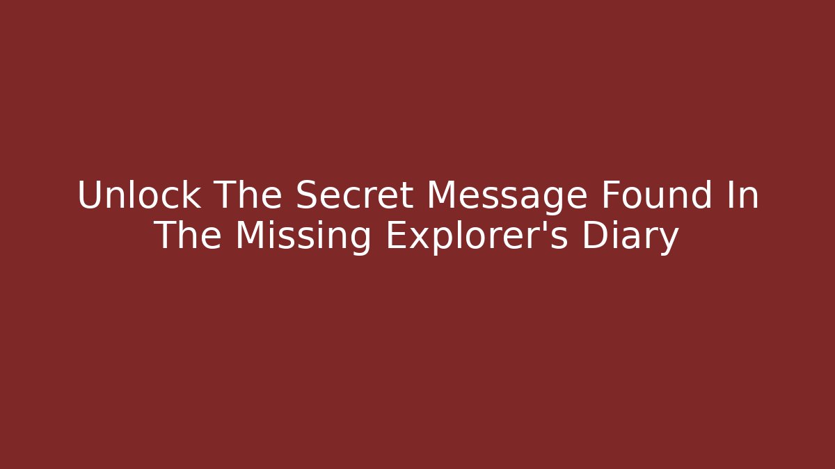 Unlock The Secret Message Found In The Missing Explorer's Diary