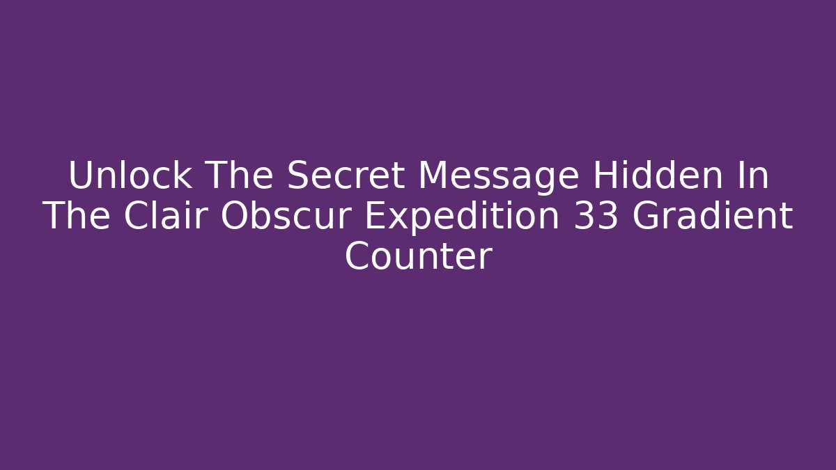 Unlock The Secret Message Hidden In The Clair Obscur Expedition 33 Gradient Counter