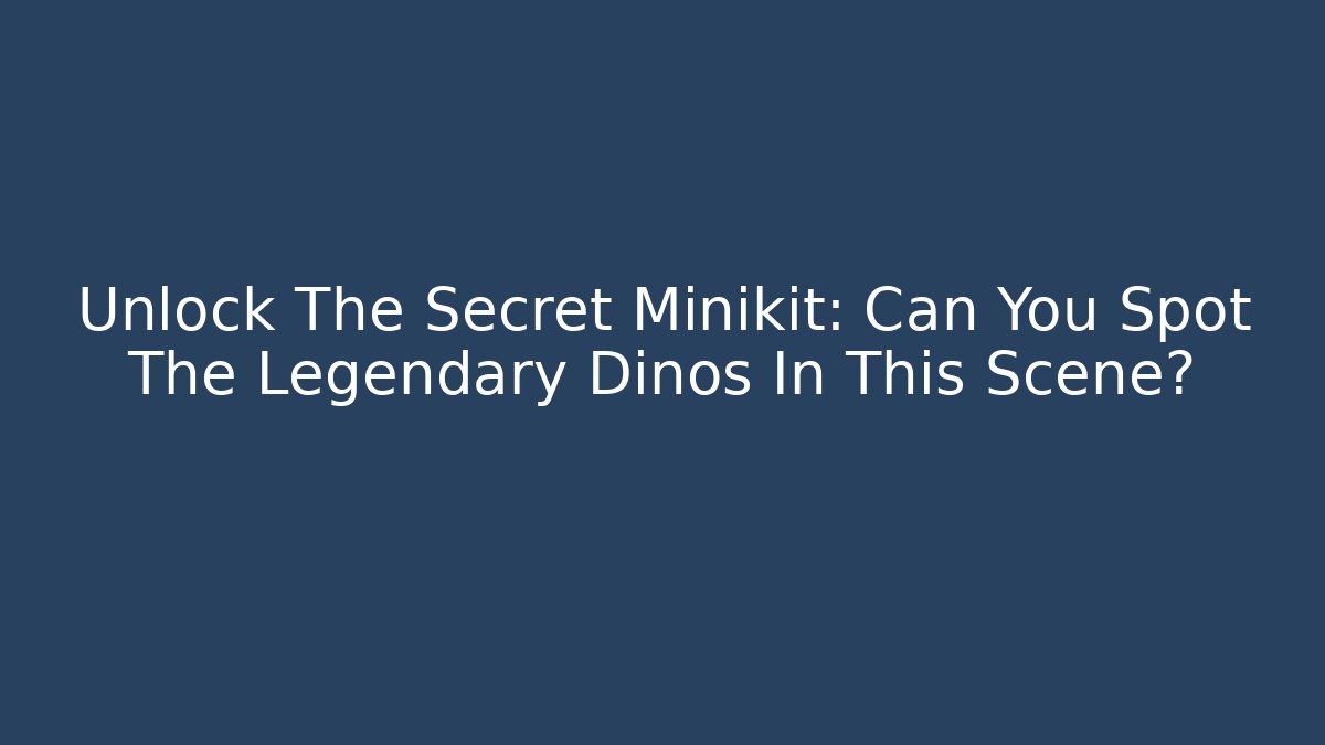 Unlock The Secret Minikit: Can You Spot The Legendary Dinos In This Scene?
