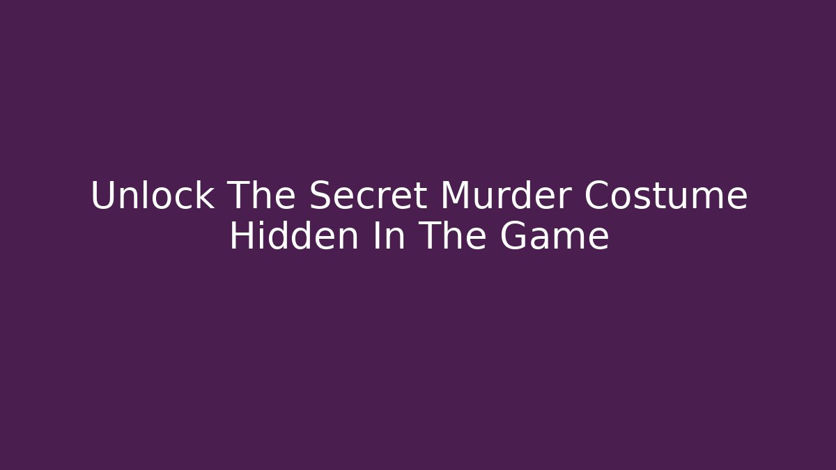 Unlock The Secret Murder Costume Hidden In The Game