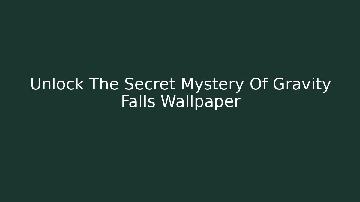 Unlock The Secret Mystery Of Gravity Falls Wallpaper