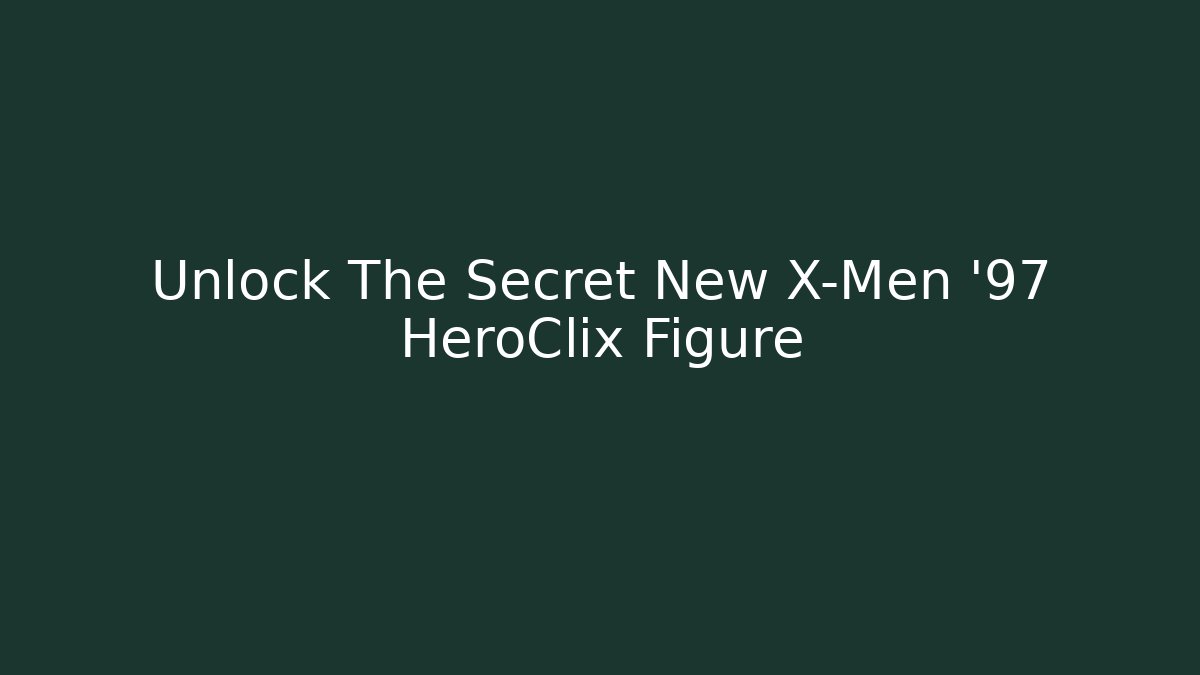 Unlock The Secret New X-Men '97 HeroClix Figure