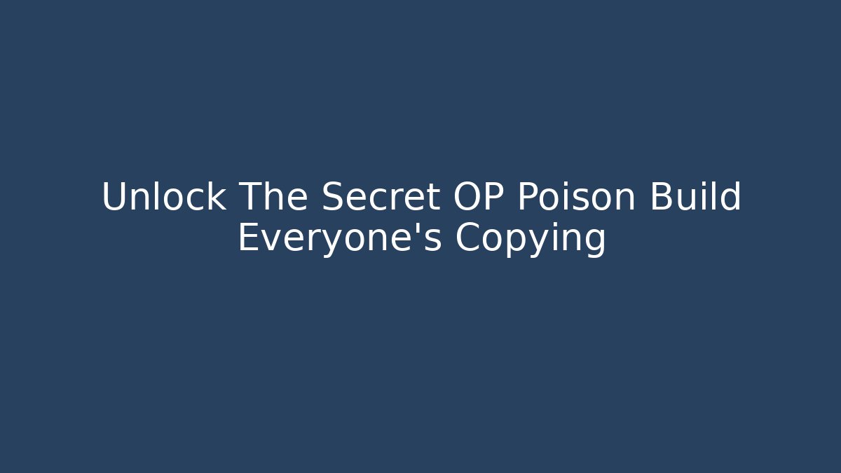 Unlock The Secret OP Poison Build Everyone's Copying