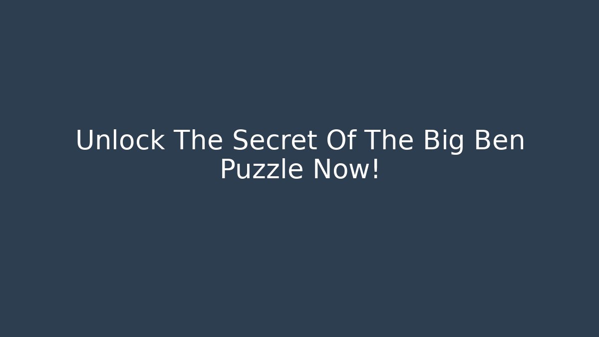 Unlock The Secret Of The Big Ben Puzzle Now!