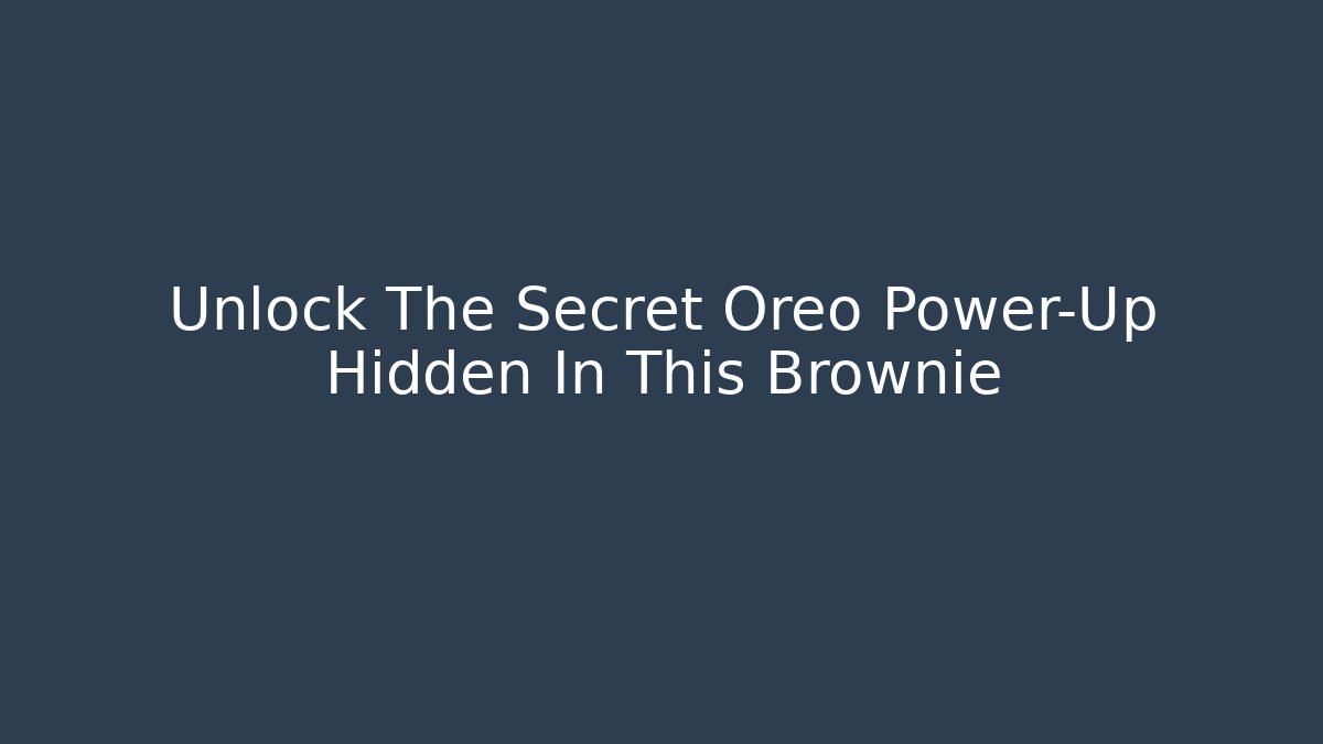 Unlock The Secret Oreo Power-Up Hidden In This Brownie