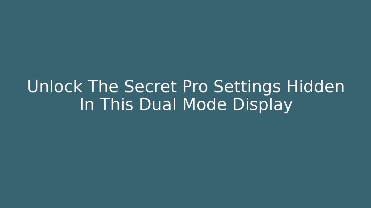 Unlock The Secret Pro Settings Hidden In This Dual Mode Display