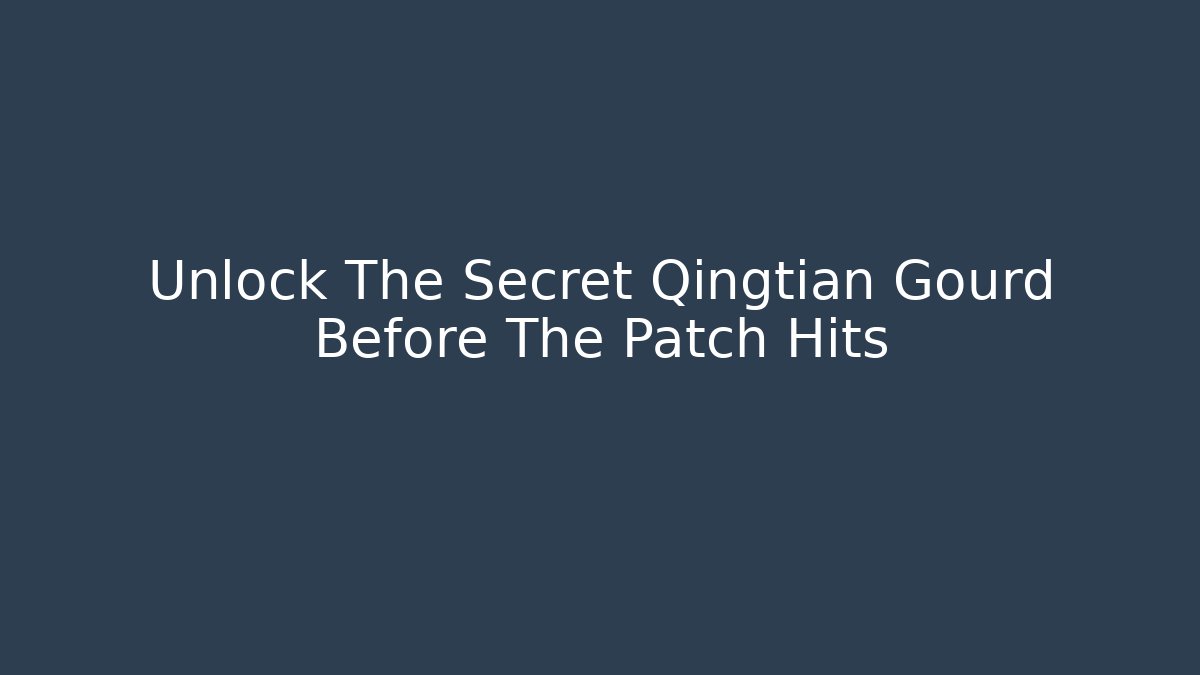 Unlock The Secret Qingtian Gourd Before The Patch Hits