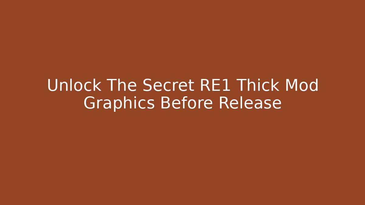 Unlock The Secret RE1 Thick Mod Graphics Before Release