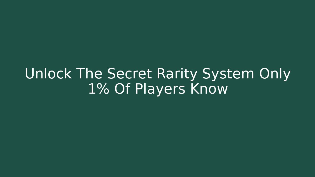 Unlock The Secret Rarity System Only 1% Of Players Know