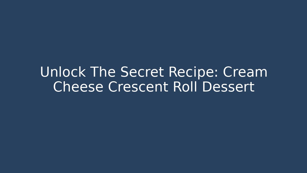 Unlock The Secret Recipe: Cream Cheese Crescent Roll Dessert