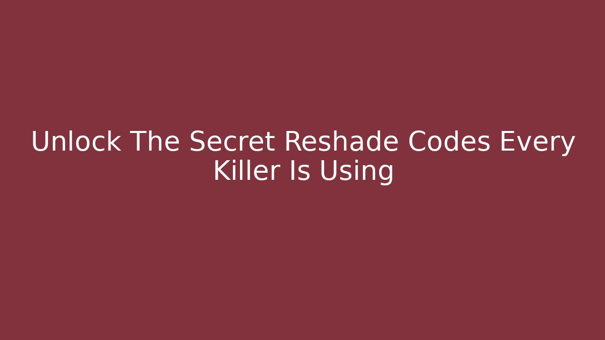Unlock The Secret Reshade Codes Every Killer Is Using - Vintage E-Juice