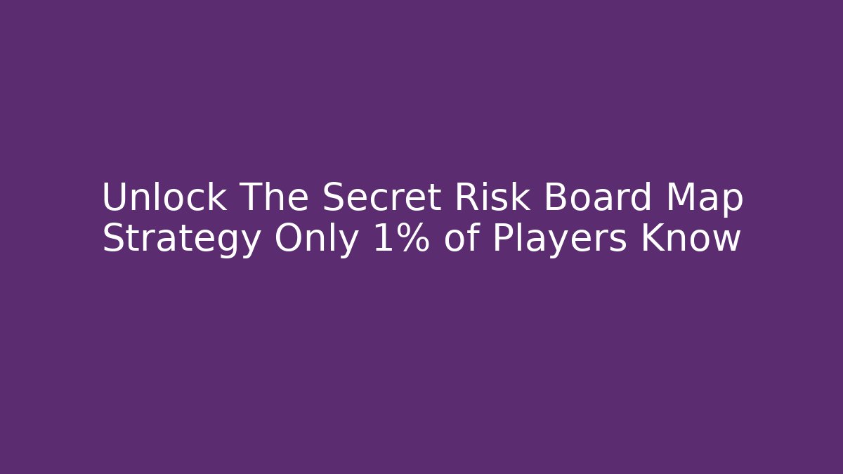 Unlock The Secret Risk Board Map Strategy Only 1% of Players Know