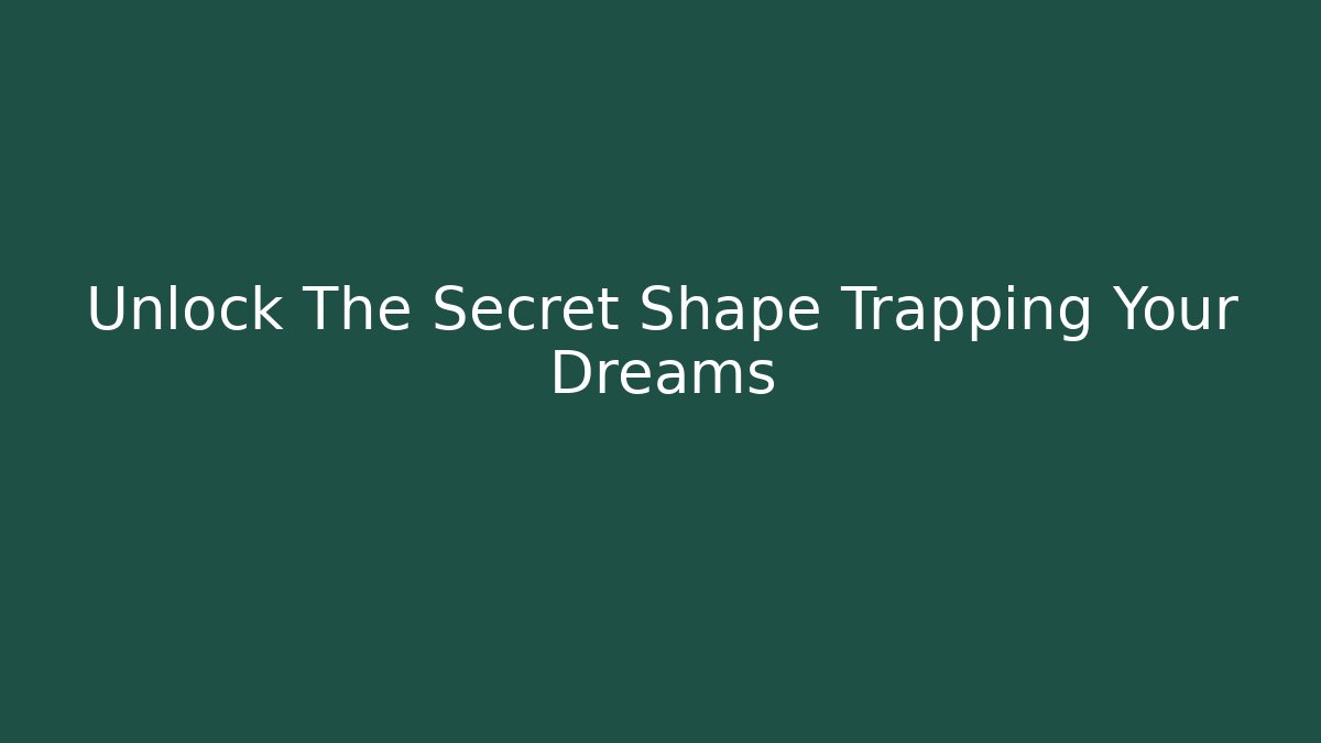 Unlock The Secret Shape Trapping Your Dreams