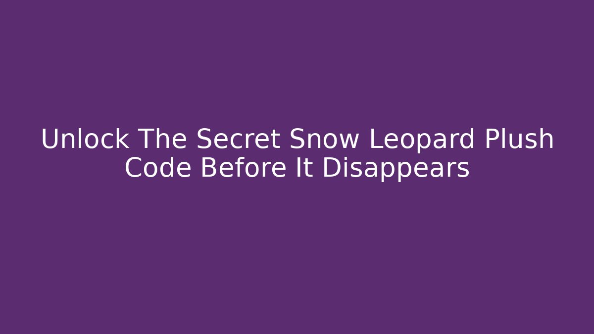 Unlock The Secret Snow Leopard Plush Code Before It Disappears
